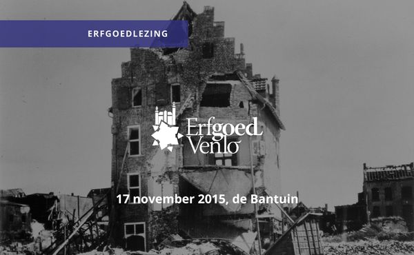 Erfgoedlezing: Wederopbouwerfgoed in de Gemeente Venlo
